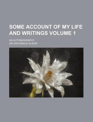 Book cover for Some Account of My Life and Writings; An Autobiography Volume 1