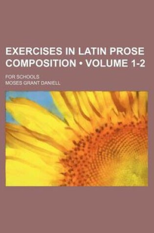 Cover of Exercises in Latin Prose Composition (Volume 1-2); For Schools