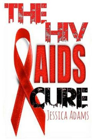 Cover of The HIV And AIDS Cure