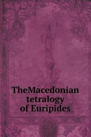 Cover of TheMacedonian tetralogy of Euripides