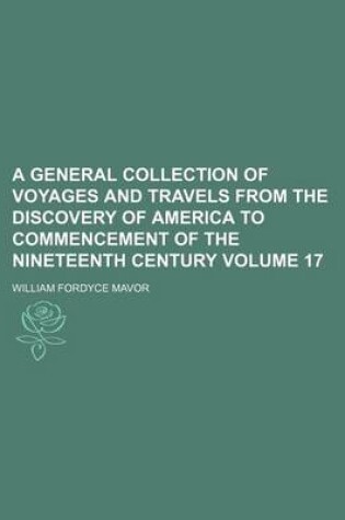 Cover of A General Collection of Voyages and Travels from the Discovery of America to Commencement of the Nineteenth Century Volume 17