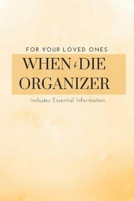 Book cover for When I Die Organizer - When I Am Gone & Preparing For Death Planner Book