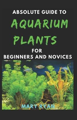 Book cover for Absolute Guide To Aquarium Plants For Beginners And Novices