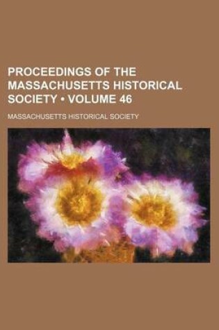 Cover of Proceedings of the Massachusetts Historical Society (Volume 46)