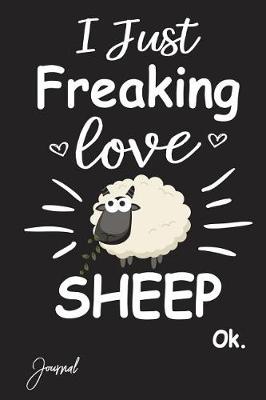 Book cover for I Just Freaking Love Sheep Ok Journal