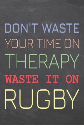Book cover for Don't Waste Your Time On Therapy Waste It On Rugby