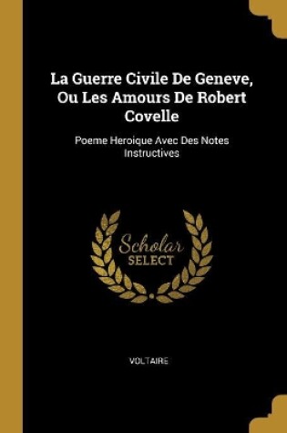 Cover of La Guerre Civile De Geneve, Ou Les Amours De Robert Covelle