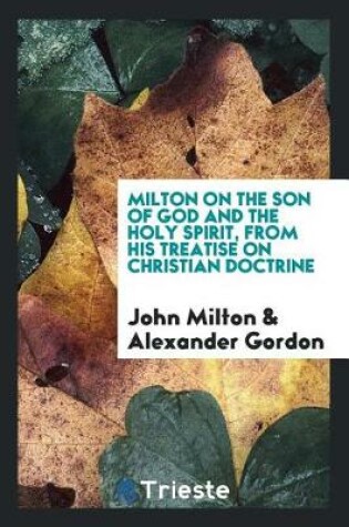 Cover of Milton on the Son of God and the Holy Spirit, from His Treatise on Christian Doctrine