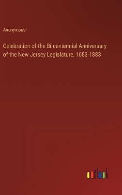 Book cover for Celebration of the Bi-centennial Anniversary of the New Jersey Legislature, 1683-1883