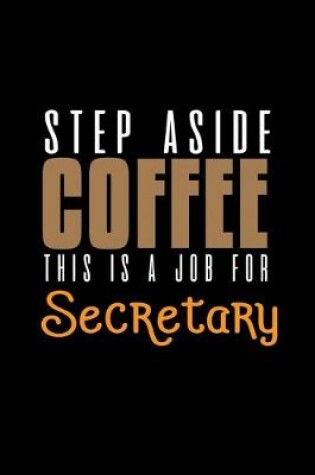 Cover of Step aside coffee. This is a job for secretary