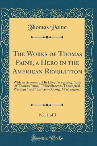 Cover of The Works of Thomas Paine, a Hero in the American Revolution, Vol. 1 of 3