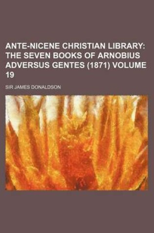 Cover of Ante-Nicene Christian Library Volume 19; The Seven Books of Arnobius Adversus Gentes (1871)