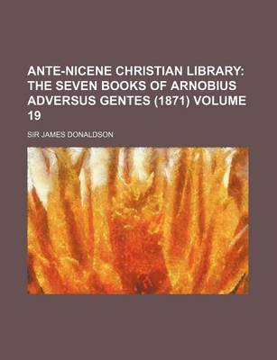 Book cover for Ante-Nicene Christian Library Volume 19; The Seven Books of Arnobius Adversus Gentes (1871)