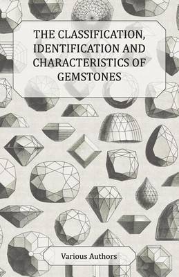 Cover of The Classification, Identification and Characteristics of Gemstones - A Collection of Historical Articles on Precious and Semi-Precious Stones