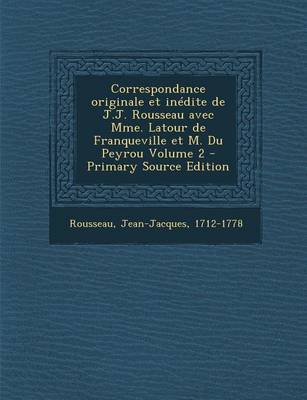 Book cover for Correspondance Originale Et Inedite de J.J. Rousseau Avec Mme. LaTour de Franqueville Et M. Du Peyrou Volume 2 - Primary Source Edition