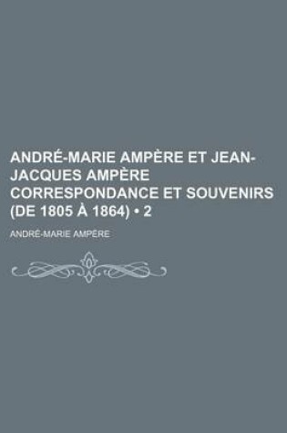 Cover of Andre-Marie Ampere Et Jean-Jacques Ampere Correspondance Et Souvenirs (de 1805 a 1864) (2)