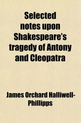 Cover of Selected Notes Upon Shakespeare's Tragedy of Antony and Cleopatra