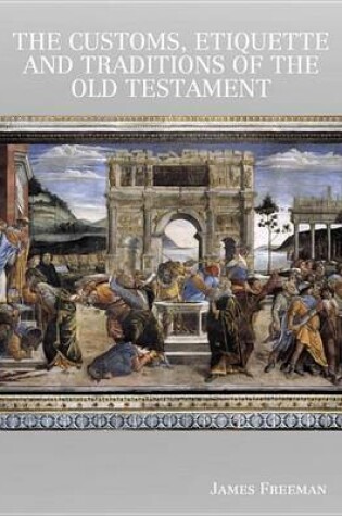 Cover of The Customs, Etiquette and Traditions of the Old Testament