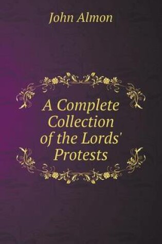 Cover of A Complete Collection of the Lords' Protests