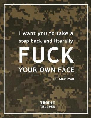 Book cover for Fuck Your Own Face - Funny Tropic Thunder Movie Quotes Notebook, Exercise Book & Journal