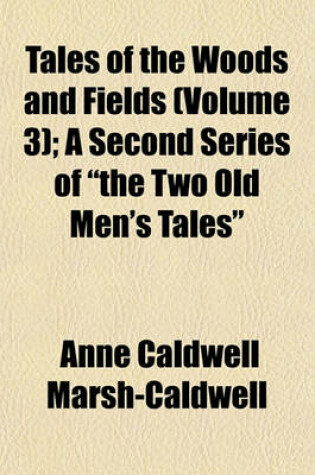Cover of Tales of the Woods and Fields (Volume 3); A Second Series of "The Two Old Men's Tales"