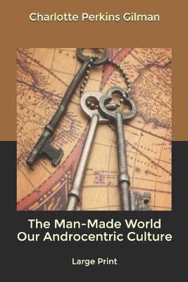 Book cover for The Man-Made World Our Androcentric Culture