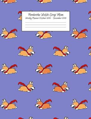 Book cover for Pembroke Welsh Corgi Mom Weekly Planner October 2018 - December 2019