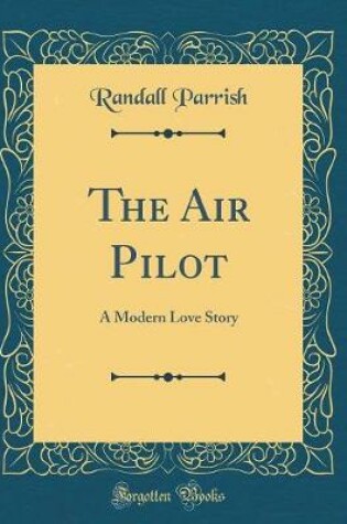 Cover of The Air Pilot: A Modern Love Story (Classic Reprint)