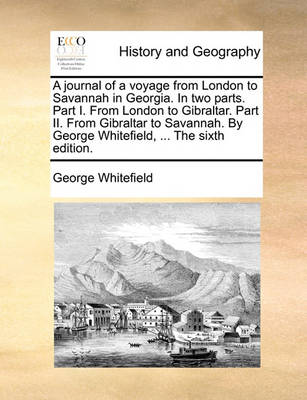 Book cover for A Journal of a Voyage from London to Savannah in Georgia. in Two Parts. Part I. from London to Gibraltar. Part II. from Gibraltar to Savannah. by George Whitefield, ... the Sixth Edition.