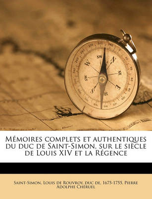 Book cover for Memoires Complets Et Authentiques Du Duc de Saint-Simon, Sur Le Siecle de Louis XIV Et La Regence Volume 1