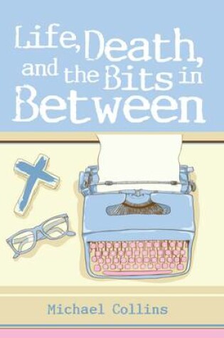 Cover of Life, Death and the Bits in Between