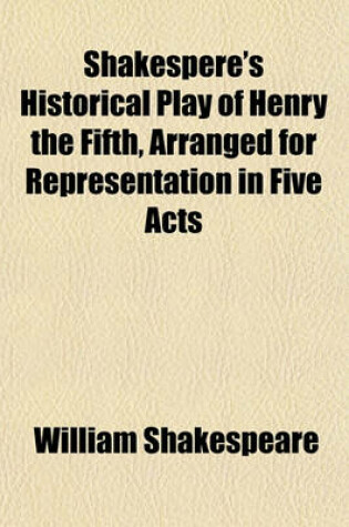 Cover of Shakespere's Historical Play of Henry the Fifth, Arranged for Representation in Five Acts