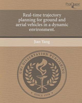 Book cover for Real-Time Trajectory Planning for Ground and Aerial Vehicles in a Dynamic Environment.