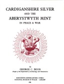 Book cover for Cardiganshire Silver and the Aberystwyth Mint in Peace and War