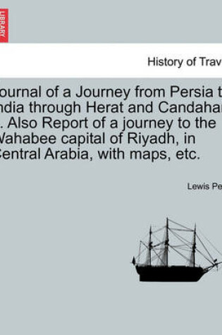 Cover of Journal of a Journey from Persia to India Through Herat and Candahar ... Also Report of a Journey to the Wahabee Capital of Riyadh, in Central Arabia, with Maps, Etc.