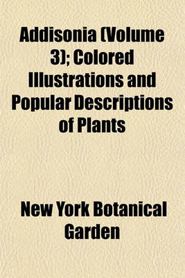 Book cover for Addisonia (Volume 3); Colored Illustrations and Popular Descriptions of Plants