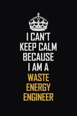 Cover of I Can't Keep Calm Because I Am A Waste Energy Engineer