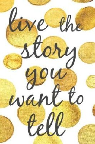 Cover of live the story you want to tell