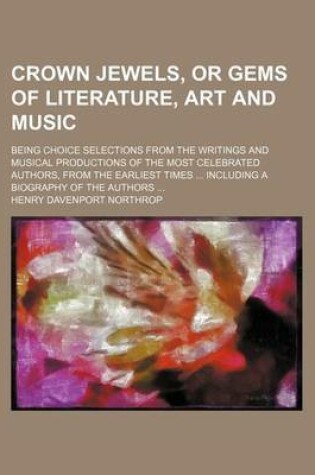 Cover of Crown Jewels, or Gems of Literature, Art and Music; Being Choice Selections from the Writings and Musical Productions of the Most Celebrated Authors, from the Earliest Times ... Including a Biography of the Authors ...