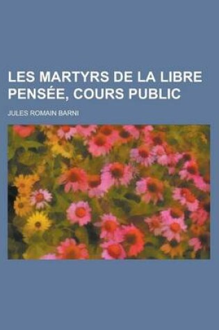 Cover of Les Martyrs de La Libre Pensee, Cours Public