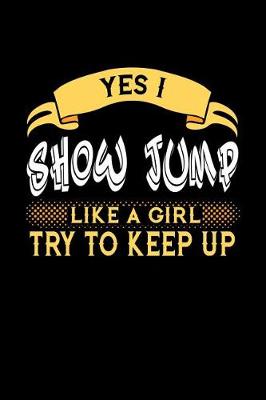 Book cover for Yes I Show Jump Like a Girl Try to Keep Up