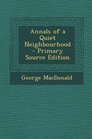 Cover of Annals of a Quiet Neighbourhood - Primary Source Edition