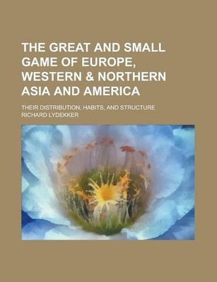 Book cover for The Great and Small Game of Europe, Western & Northern Asia and America; Their Distribution, Habits, and Structure