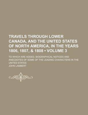 Book cover for Travels Through Lower Canada, and the United States of North America, in the Years 1806, 1807, & 1808 (Volume 3); To Which Are Added, Biographical Notices and Anecdotes of Some of the Leading Characters in the United States