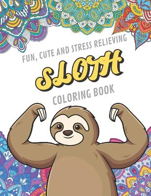 Book cover for Fun Cute And Stress Relieving Sloth Coloring Book