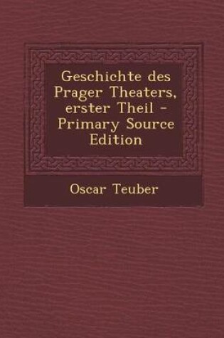 Cover of Geschichte Des Prager Theaters, Erster Theil - Primary Source Edition