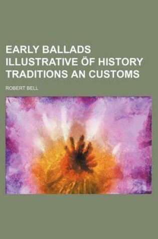 Cover of Early Ballads Illustrative of History Traditions an Customs