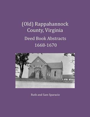 Book cover for (Old) Rappahannock County, Virginia Deed Book Abstracts 1668-1670