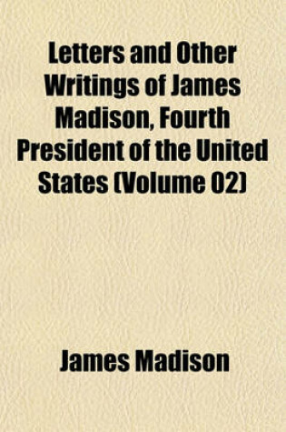 Cover of Letters and Other Writings of James Madison, Fourth President of the United States (Volume 02)