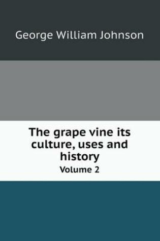 Cover of The grape vine its culture, uses and history Volume 2